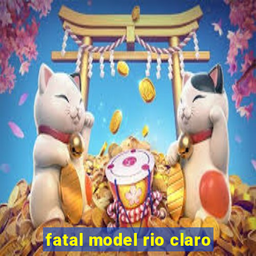 fatal model rio claro